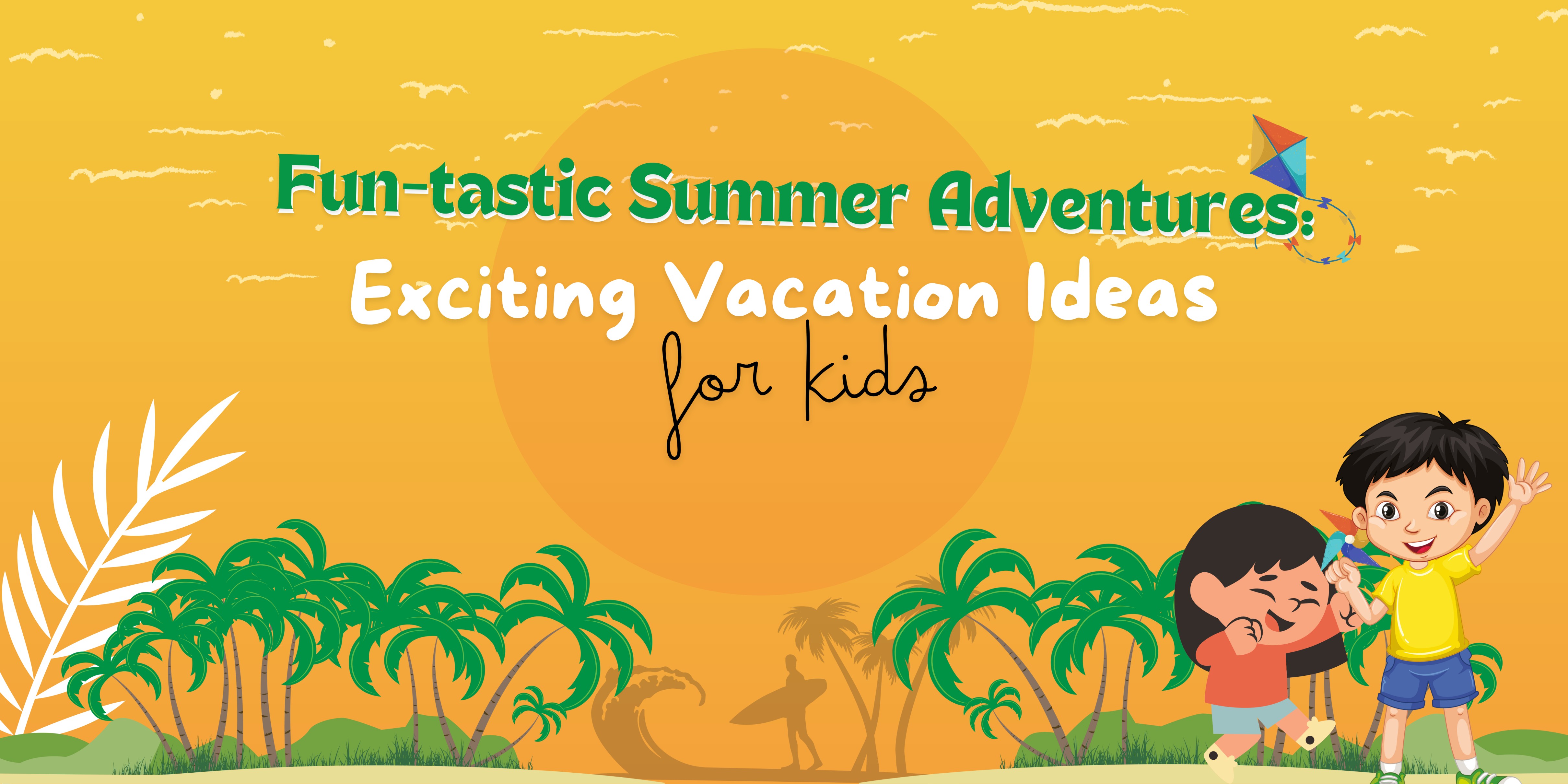 Fun-tastic Summer Adventures: Exciting Vacation Ideas for Kids