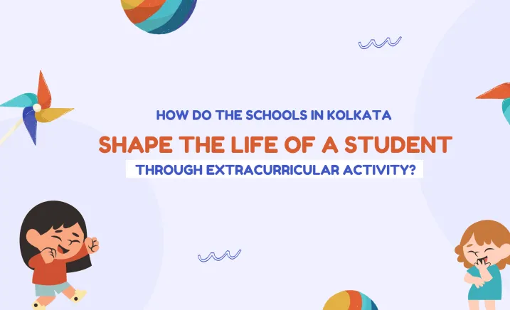 How Do The Schools In Kolkata Shape the Life Of A Student Through Extracurricular Activity?