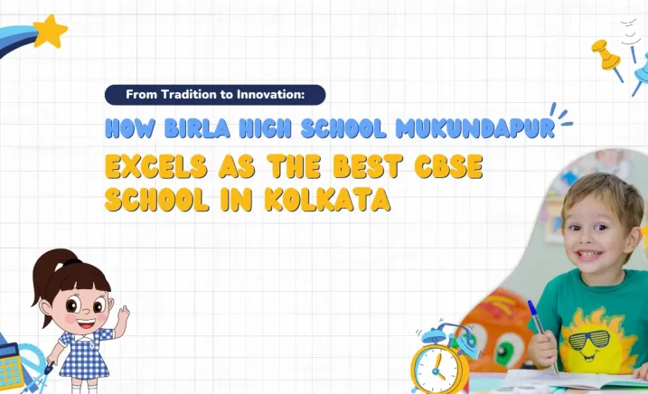 From Tradition to Innovation: How Birla High School Mukundapur Excels as the Best CBSE School in Kolkata